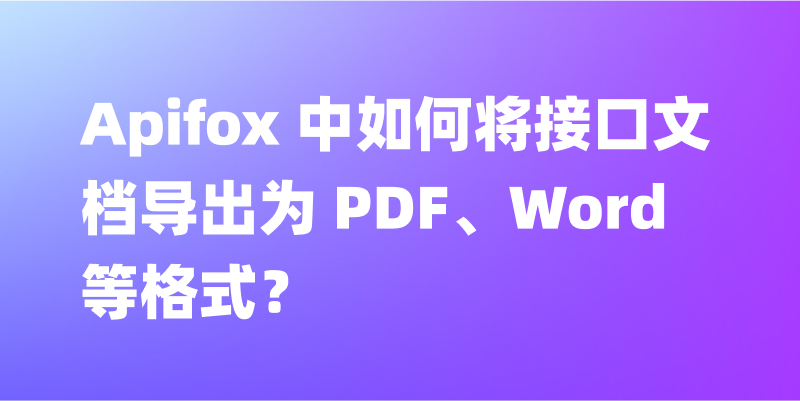 Apifox 中如何将接口文档导出为 PDF、Word 等格式？