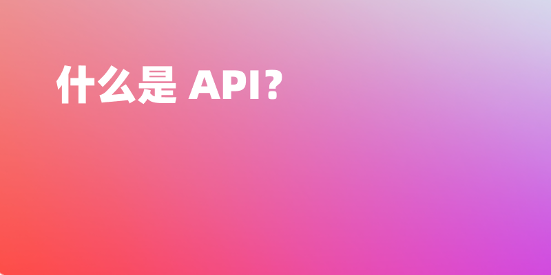 掌握什么是 API，什么场景会用到 API
