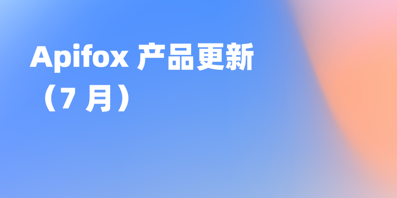 Apifox 7 月更新｜审计日志、密钥扫描防护、Postman/OpenAPI / Swagger 导入体验优化